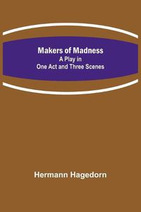 Cover image for Makers of Madness; A Play in One Act and Three Scenes