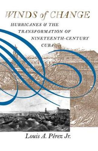 Cover image for Winds of Change: Hurricanes and the Transformation of Nineteenth-century Cuba