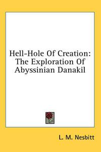 Cover image for Hell-Hole of Creation: The Exploration of Abyssinian Danakil