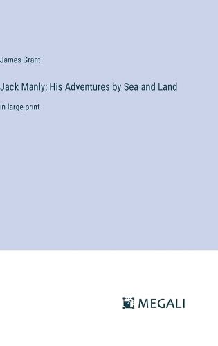 Cover image for Jack Manly; His Adventures by Sea and Land