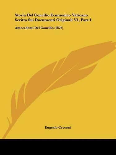Cover image for Storia del Concilio Ecumenico Vaticano Scritta Sui Documenti Originali V1, Part 1: Antecedenti del Concilio (1872)