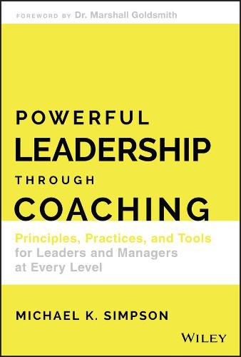 Cover image for Powerful Leadership Through Coaching: Principles, Practices, and Tools for Leaders and Managers at Every Level