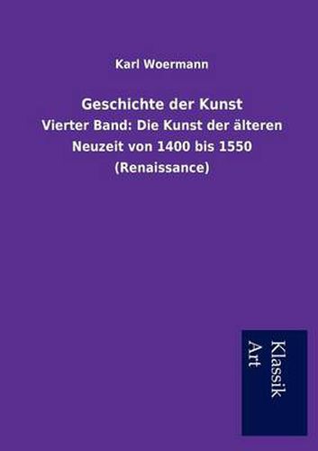 Cover image for Geschichte der Kunst: Vierter Band: Die Kunst der alteren Neuzeit von 1400 bis 1550 (Renaissance)