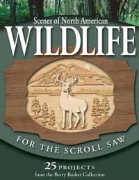 Cover image for Scenes of North American Wildlife for the Scroll Saw: 25 Projects from the  Berry Basket Collection