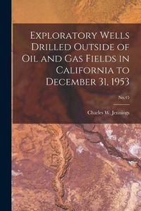 Cover image for Exploratory Wells Drilled Outside of Oil and Gas Fields in California to December 31, 1953; No.45