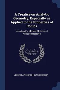 Cover image for A Treatise on Analytic Geometry, Especially as Applied to the Properties of Conics: Including the Modern Methods of Abridged Notation