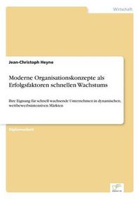 Cover image for Moderne Organisationskonzepte als Erfolgsfaktoren schnellen Wachstums: Ihre Eignung fur schnell wachsende Unternehmen in dynamischen, wettbewerbsintensiven Markten