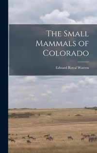 Cover image for The Small Mammals of Colorado