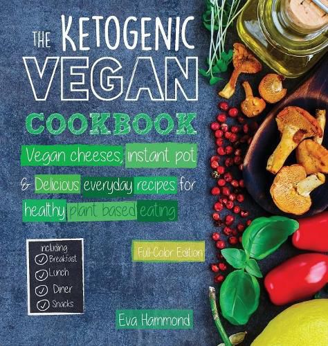 The Ketogenic Vegan Cookbook: Vegan Cheeses, Instant Pot & Delicious Everyday Recipes for Healthy Plant Based Eating (Full-Color Edition)