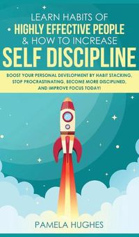 Cover image for Learn Habits of Highly Effective People & How to Increase Self Discipline: Boost Your Personal Development by Habit Stacking, Stop Procrastinating, Become More Disciplined, and Improve Focus Today!