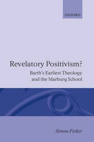 Cover image for Revelatory Positivism?: Barth's Earliest Theology and the Marburg School