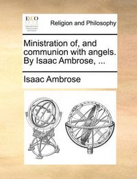 Cover image for Ministration Of, and Communion with Angels. by Isaac Ambrose, ...