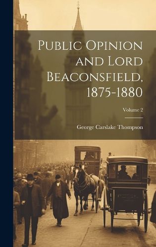 Cover image for Public Opinion and Lord Beaconsfield, 1875-1880; Volume 2