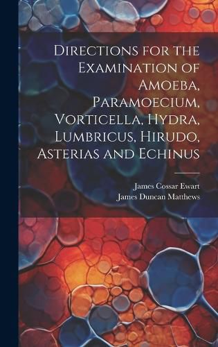 Cover image for Directions for the Examination of Amoeba, Paramoecium, Vorticella, Hydra, Lumbricus, Hirudo, Asterias and Echinus