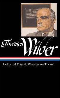 Cover image for Thornton Wilder: Collected Plays & Writings on Theater (LOA #172)