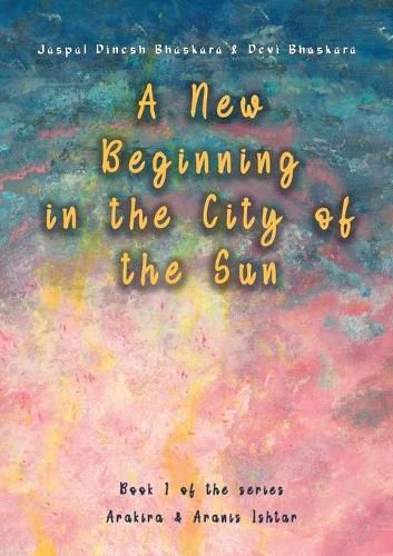 Cover image for A New Beginning in the City of the Sun: The early years of Arakira & Aranis