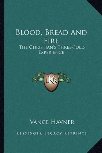 Cover image for Blood, Bread and Fire: The Christian's Three-Fold Experience