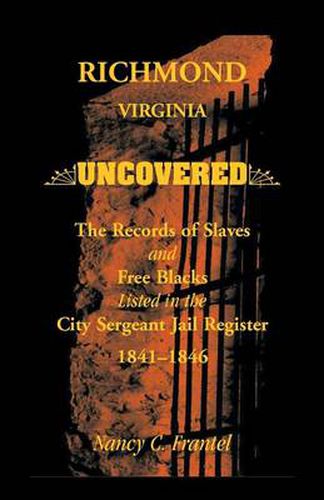 Cover image for Richmond, Virginia Uncovered: The Records of Slave and Free Blacks Listed in the City Sergeant Jail Register, 1841-1846