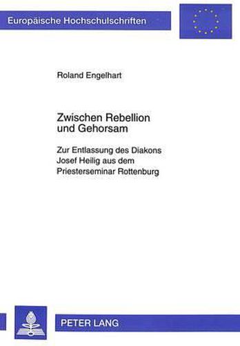 Cover image for Zwischen Rebellion Und Gehorsam: Zur Entlassung Des Diakons Josef Heilig Aus Dem Priesterseminar Rottenburg