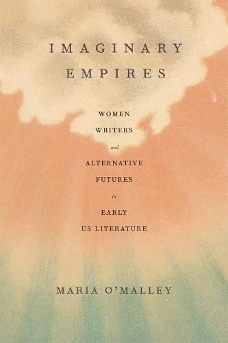 Cover image for Imaginary Empires: Women Writers and Alternative Futures in Early US Literature