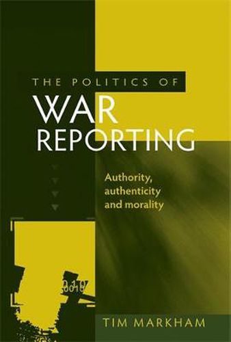 Cover image for The Politics of War Reporting: Authority, Authenticity and Morality