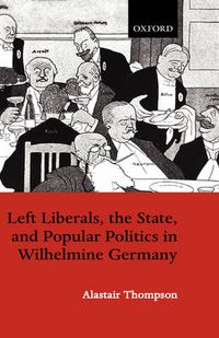 Cover image for Left Liberals, the State and Popular Politics in Wilhelmine, Germany