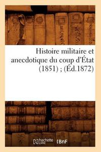 Cover image for Histoire Militaire Et Anecdotique Du Coup d'Etat (1851) (Ed.1872)