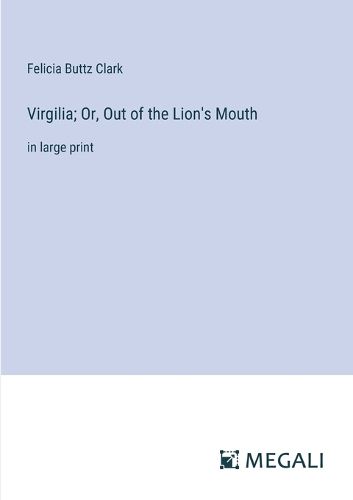 Cover image for Virgilia; Or, Out of the Lion's Mouth