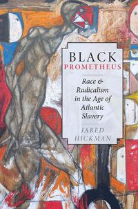 Cover image for Black Prometheus: Race and Radicalism in the Age of Atlantic Slavery