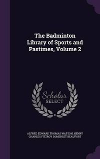 Cover image for The Badminton Library of Sports and Pastimes, Volume 2