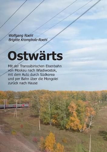 Cover image for Ostwarts: Mit der Transsibirischen Eisenbahn von Moskau nach Wladiwostok, mit dem Auto durch Sudkorea und per Bahn uber die Mongolei zuruck nach Hause