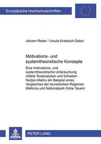 Cover image for Motivations- Und Systemtheoretische Konzepte: Eine Motivations- Und Systemtheoretische Untersuchung Mittels Textanalysen Und Schaden-Nutzen-Matrix Am Beispiel Eines Vergleiches Der Touristischen Regionen Mallorca Und Nationalpark Hohe Tauern