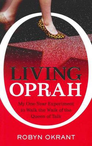 Cover image for Living Oprah: My One-Year Experiment to Walk the Walk of the Queen of Ta lk