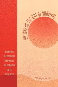 Cover image for Artists on the Art of Survival: Observations on Frustration, Perspiration, and Inspiration for the Young Artist