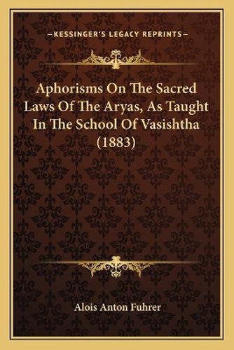 Cover image for Aphorisms on the Sacred Laws of the Aryas, as Taught in the School of Vasishtha (1883)