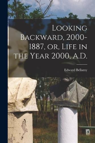 Cover image for Looking Backward, 2000-1887, or, Life in the Year 2000, A.D.