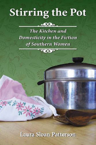 Cover image for Stirring the Pot: The Kitchen and Domesticity in the Fiction of Southern Women