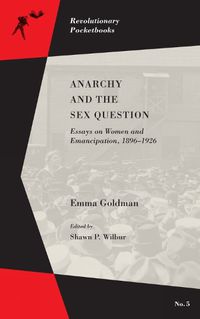 Cover image for Anarchy And The Sex Question: Essays on Women and Emancipation, 1896-1917