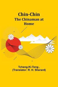 Cover image for Chin-Chin; The Chinaman at Home