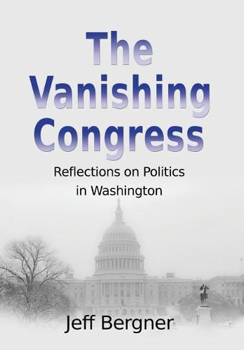 Cover image for The Vanishing Congress: Reflections on Politics in Washington