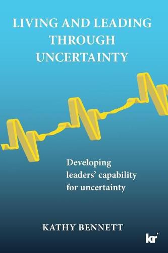 Cover image for Living & leading through uncertainty: Developing leaders' capability for uncertainty