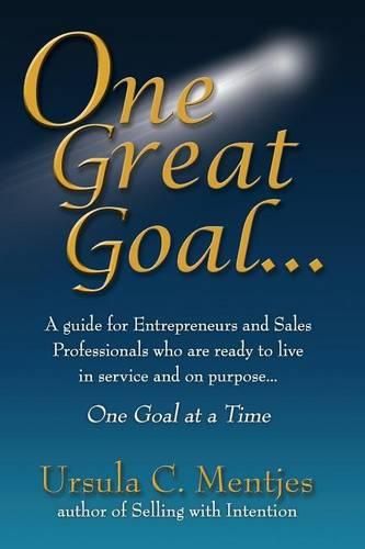 Cover image for One Great Goal: A guide for Entrepreneurs and Sales Professionals who are ready to live in service and on purpose...One Goal at a Time