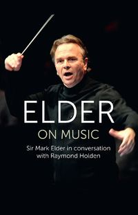 Cover image for Elder on Music: Sir Mark Elder in Conversation with Raymond Holden