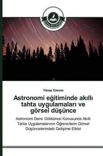 Astronomi e&#287;itiminde ak&#305;ll&#305; tahta uygulamalar&#305; ve goersel du&#351;unce