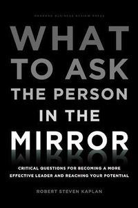 Cover image for What to Ask the Person in the Mirror: Critical Questions for Becoming a More Effective Leader and Reaching Your Potential
