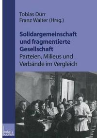 Cover image for Solidargemeinschaft Und Fragmentierte Gesellschaft: Parteien, Milieus Und Verbande Im Vergleich: Festschrift Zum 60. Geburtstag Von Peter Loesche