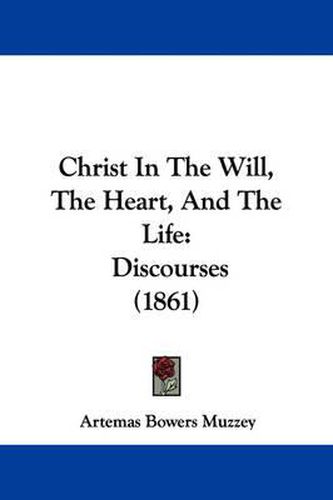 Cover image for Christ In The Will, The Heart, And The Life: Discourses (1861)