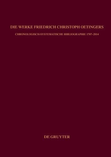 Cover image for Die Werke Friedrich Christoph Oetingers: Chronologisch-Systematische Bibliographie 1707-2014