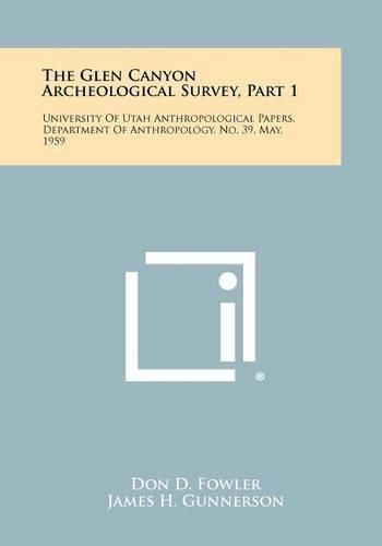 Cover image for The Glen Canyon Archeological Survey, Part 1: University of Utah Anthropological Papers, Department of Anthropology, No. 39, May, 1959