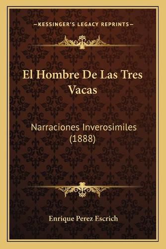 Cover image for El Hombre de Las Tres Vacas: Narraciones Inverosimiles (1888)